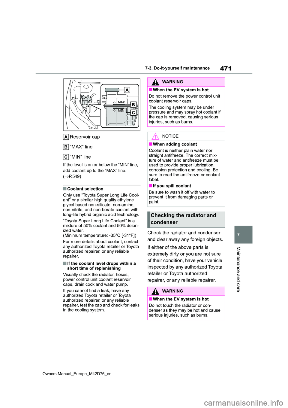 TOYOTA BZ4X 2022  Owners Manual (in English) 471
7
Owners Manual_Europe_M42D76_en
7-3. Do-it-yourself maintenance
Maintenance and care
Reservoir cap 
“MAX” line 
“MIN” line
If the level is on or below the “MIN” line,  
add coolant up