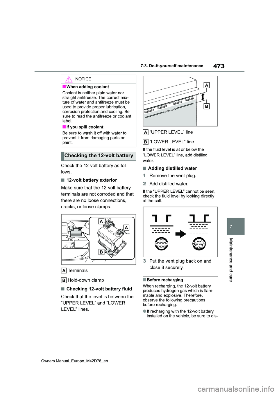 TOYOTA BZ4X 2022  Owners Manual (in English) 473
7
Owners Manual_Europe_M42D76_en
7-3. Do-it-yourself maintenance
Maintenance and care
Check the 12-volt battery as fol- 
lows.
■12-volt battery exterior 
Make sure that the 12-volt battery  
ter