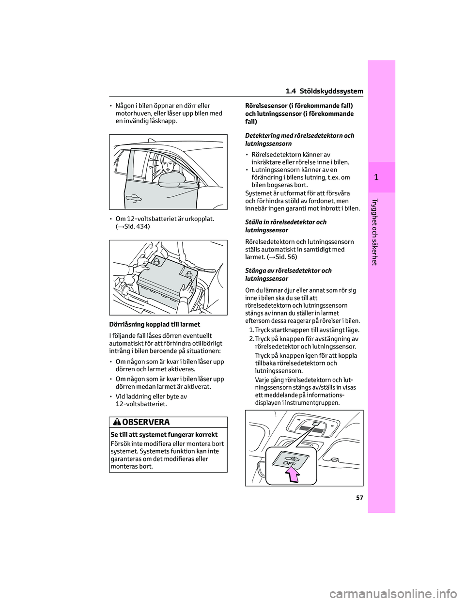TOYOTA BZ4X 2022  Bruksanvisningar (in Swedish) • Någon i bilen öppnar en dörr eller
motorhuven, eller låser upp bilen med
en invändig låsknapp.
• Om 12-voltsbatteriet är urkopplat.
(→Sid. 434)
Dörrlåsning kopplad till larmet
I följ