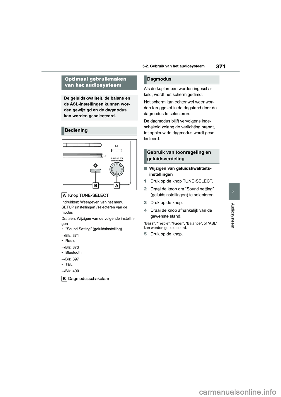 TOYOTA COROLLA HATCHBACK 2022  Instructieboekje (in Dutch) 371
5 5-2. Gebruik van het audiosysteem
Audiosysteem
5-2.Gebruik van het audiosysteem
Knop TUNE•SELECT
Indrukken: Weergeven van het menu 
SETUP (instellingen)/selecteren van de 
modus
Draaien: Wijzi