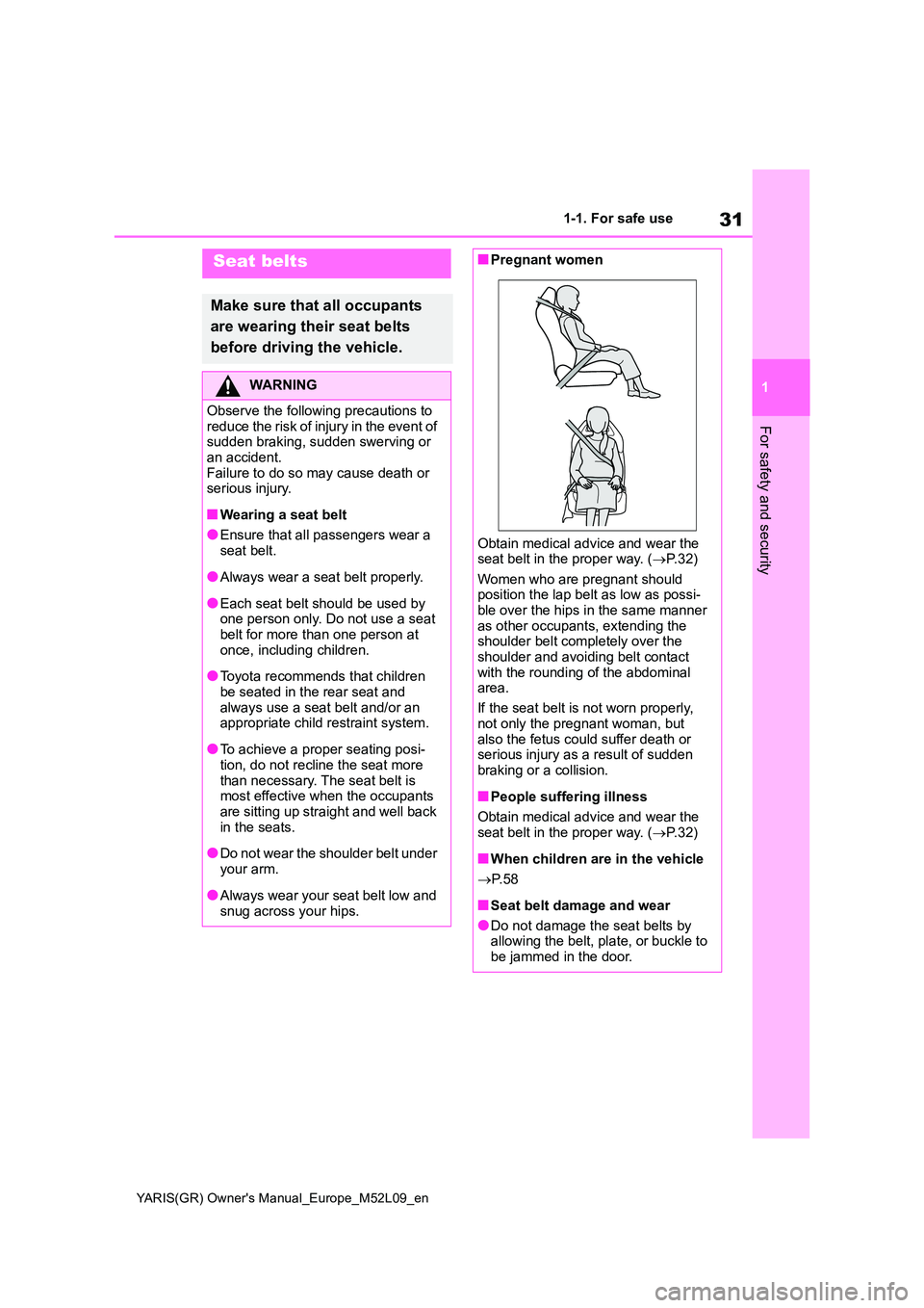 TOYOTA GR YARIS 2020  Owners Manual (in English) 31
1
YARIS(GR) Owners Manual_Europe_M52L09_en
1-1. For safe use
For safety and security
Seat belts
Make sure that all occupants  
are wearing their seat belts  
before driving the vehicle.
WARNING
Ob