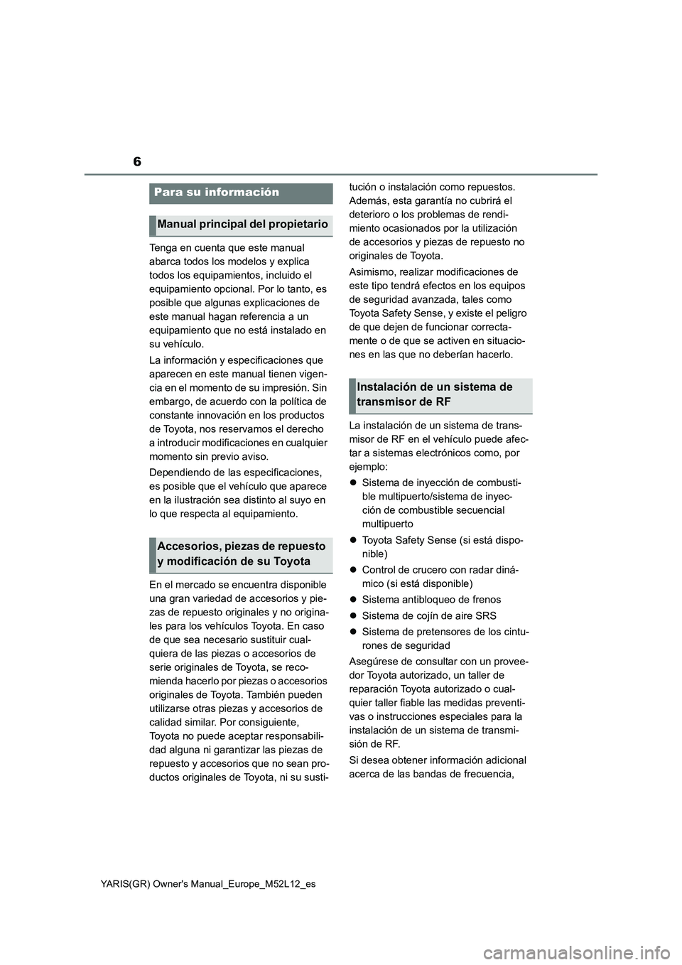 TOYOTA GR YARIS 2020  Manuale de Empleo (in Spanish) 6
YARIS(GR) Owners Manual_Europe_M52L12_es
Tenga en cuenta que este manual  
abarca todos los modelos y explica 
todos los equipamientos, incluido el 
equipamiento opcional. Por lo tanto, es 
posible