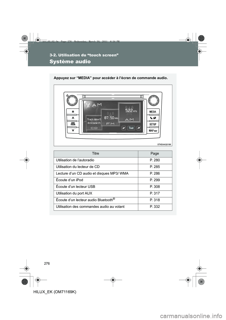 TOYOTA HILUX 2011  Notices Demploi (in French) 276
3-2. Utilisation du “touch screen”
HILUX_EK (OM71169K)
Système audio
Appuyez sur “MEDIA” pour accéder à l’écran de commande audio.
TitrePage
Utilisation de l’autoradioP. 280
Utilis