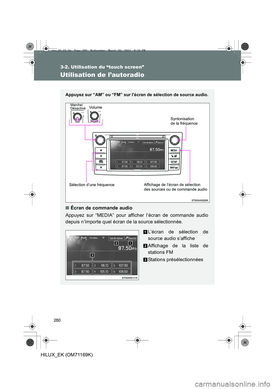 TOYOTA HILUX 2011  Notices Demploi (in French) 280
3-2. Utilisation du “touch screen”
HILUX_EK (OM71169K)
Utilisation de l’autoradio
Appuyez sur “AM” ou “FM” sur l’écran de sélection de source audio.
 
■Écran de commande audio