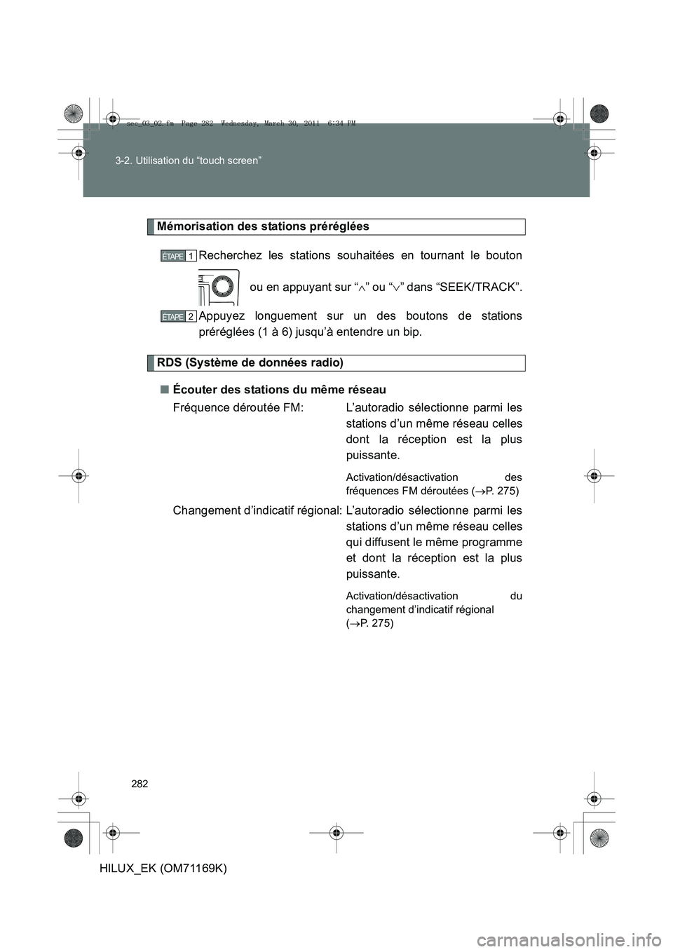 TOYOTA HILUX 2011  Notices Demploi (in French) 282
3-2. Utilisation du “touch screen”
HILUX_EK (OM71169K)
Mémorisation des stations préréglées
Recherchez les stations souhaitées en tournant le bouton
 ou en appuyant sur “ ∧” ou “ 