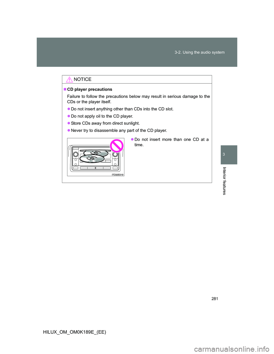 TOYOTA HILUX 2013  Owners Manual (in English) 281 3-2. Using the audio system
3
Interior features
HILUX_OM_OM0K189E_(EE)
NOTICE
CD player precautions
Failure to follow the precautions below may result in serious damage to the
CDs or the player