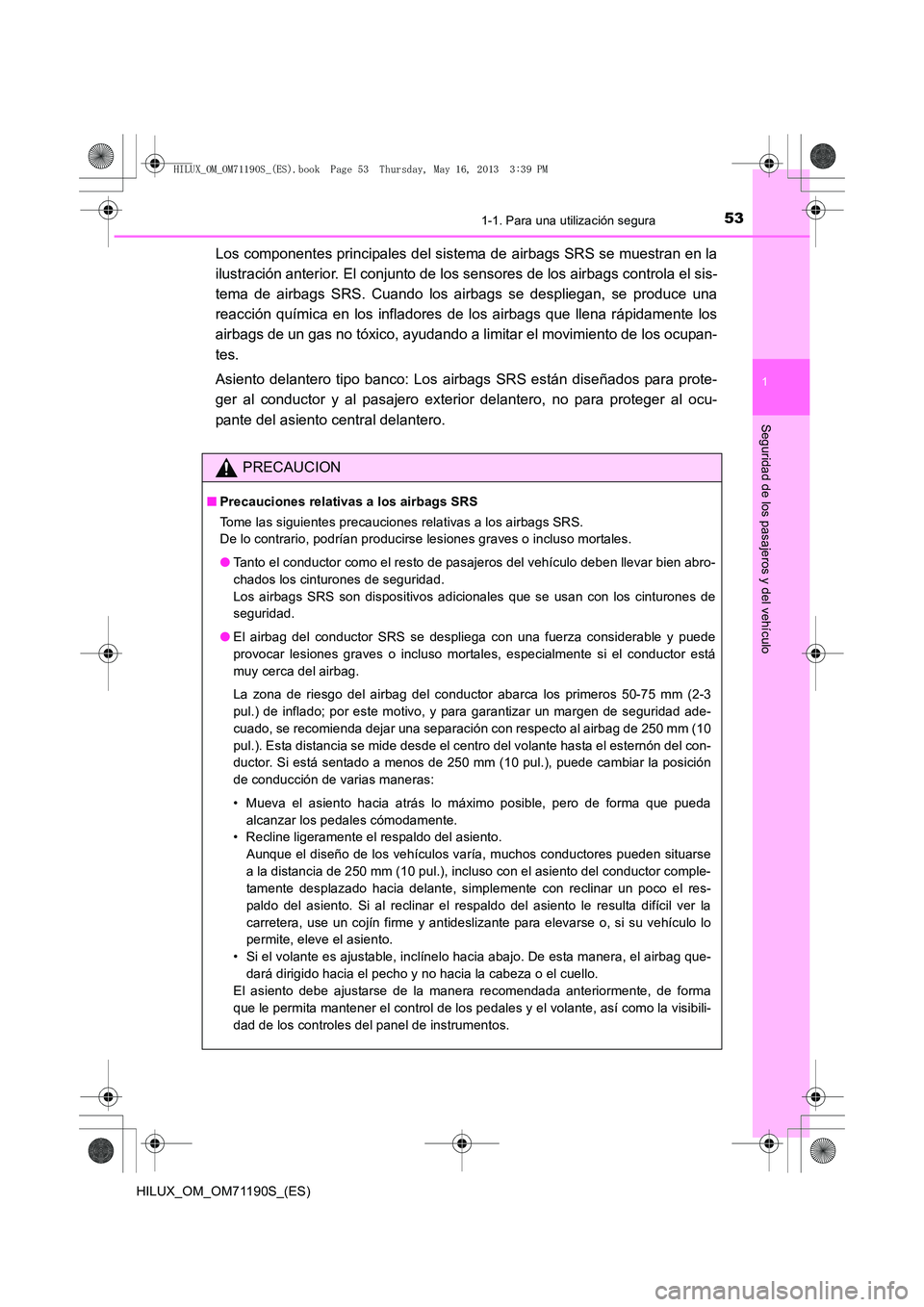 TOYOTA HILUX 2014  Manuale de Empleo (in Spanish) 531-1. Para una utilización segura
1
HILUX_OM_OM71190S_(ES)
Seguridad de los pasajeros y del vehículo
Los componentes principales del sistema de airbags SRS se muestran en la
ilustración anterior. 