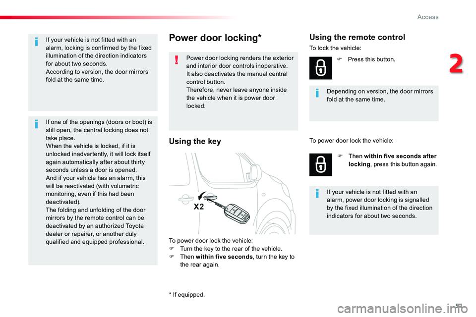 TOYOTA PROACE 2019  Owners Manual (in English) 51
Power door locking*
Power door locking renders the exterior and interior door controls inoperative.It also deactivates the manual central control button.Therefore, never leave anyone inside the veh