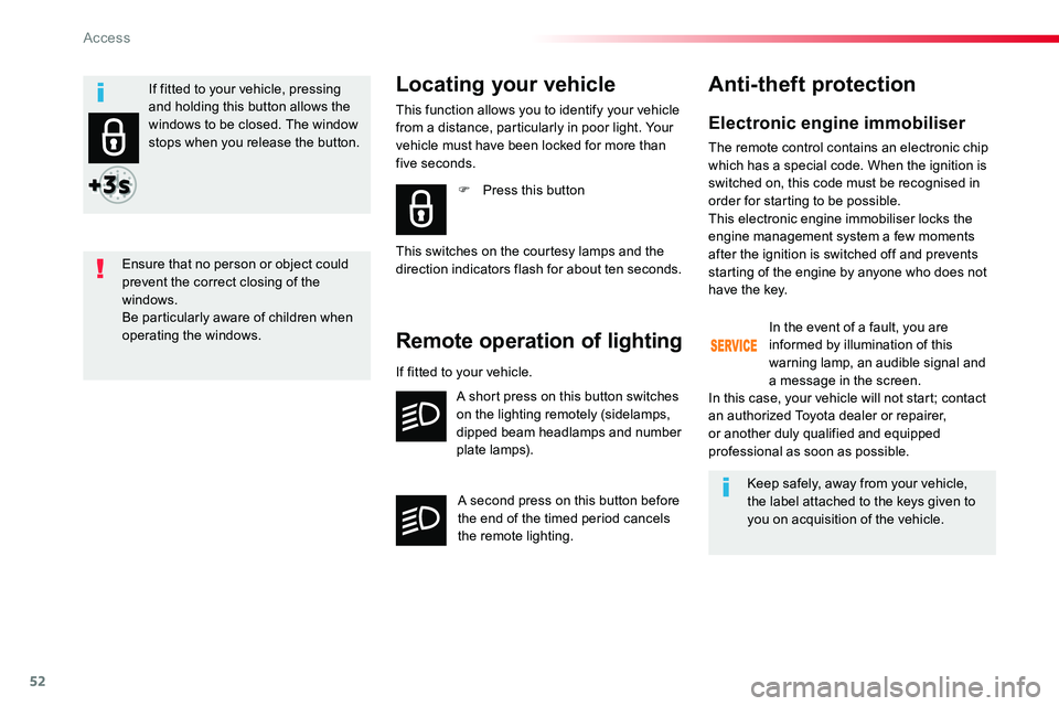 TOYOTA PROACE 2019  Owners Manual (in English) 52
Electronic engine immobiliser
The remote control contains an electronic chip which has a special code. When the ignition is switched on, this code must be recognised in order for starting to be pos