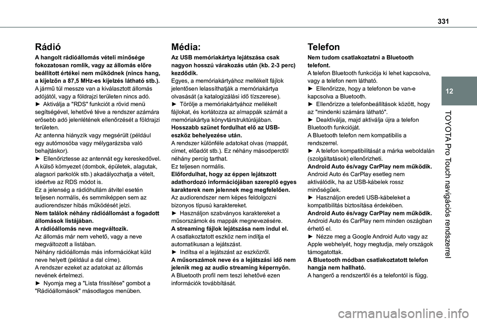 TOYOTA PROACE 2021  Kezelési útmutató (in Hungarian) 331
TOYOTA Pro Touch navigációs rendszerrel
12
Rádió
A hangolt rádióállomás vételi minősége fokozatosan romlik, vagy az állomás előre beállított értékei nem működnek (nincs hang, a
