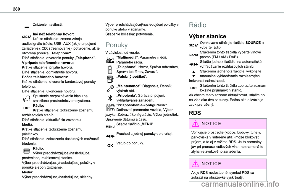 TOYOTA PROACE 2022  Návod na použitie (in Slovakian) 280
Zníženie hlasitosti. 
Iné než telefónny hovor:Krátke stlačenie: zmena zdroja audiosignálu (rádio; USB; AUX (ak je pripojené zariadenie); CD; streamovanie), potvrdenie, ak je otvorená po