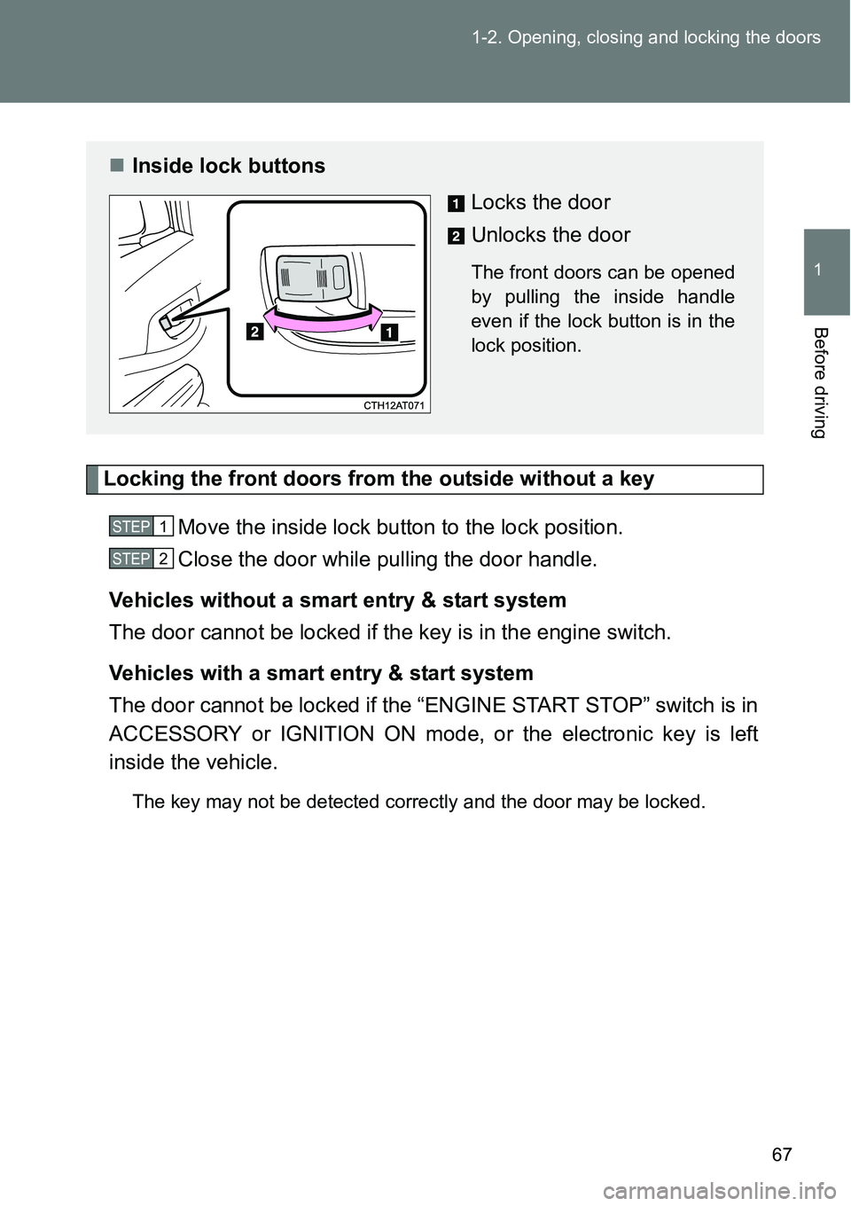TOYOTA VERSO S 2015  Owners Manual 67 1-2. Opening, closing and locking the doors
1
Before driving
Locking the front doors from the outside without a key
Move the inside lock button to the lock position.
Close the door while pulling th
