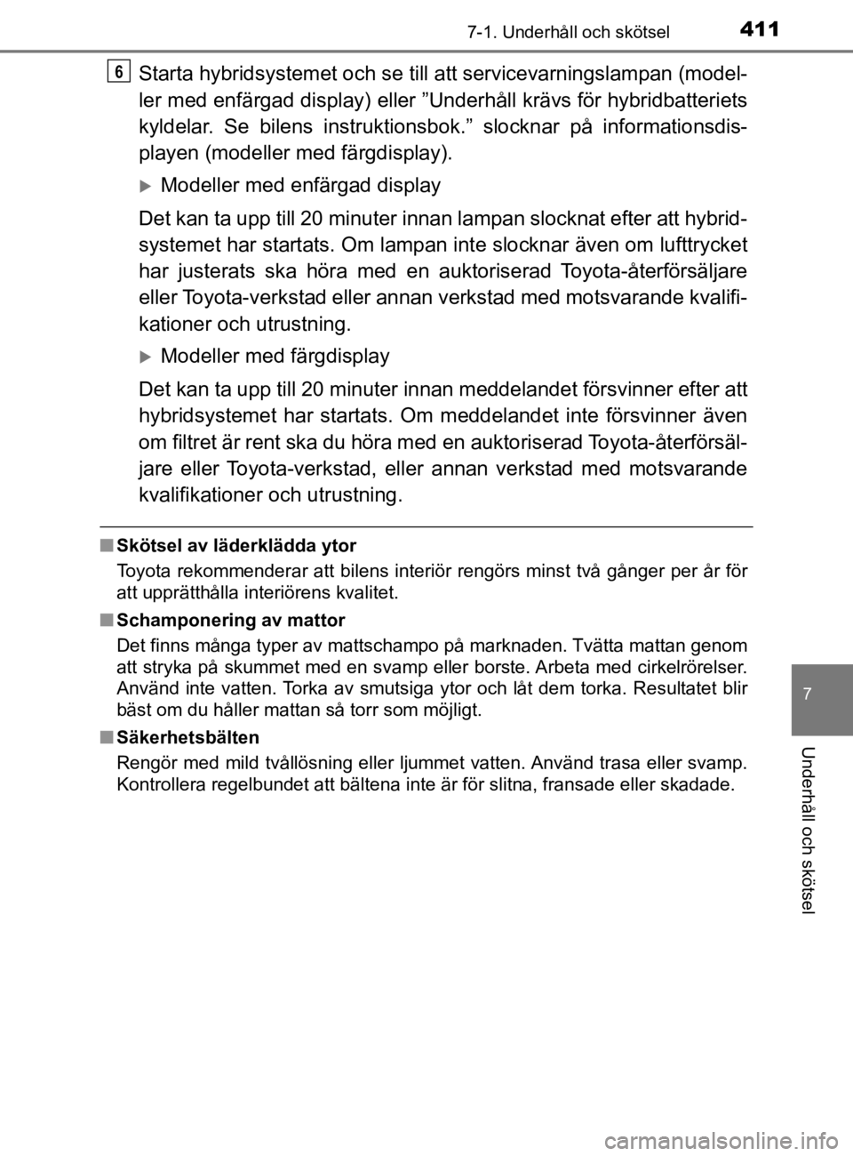 TOYOTA YARIS 2020  Bruksanvisningar (in Swedish) 4117-1. Underhåll och skötsel
7
Underhåll och skötsel
YARIS_HV_OM_Europe_OM52A96SE
Starta hybridsystemet och se till att servicevarningslampan (model-
ler med enfärgad display) eller ”Underhål