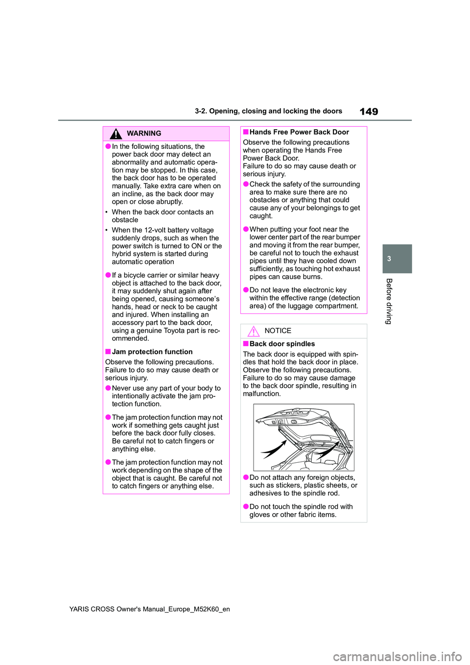 TOYOTA YARIS CROSS 2021  Owners Manual 149
3
YARIS CROSS Owner's Manual_Europe_M52K60_en
3-2. Opening, closing and locking the doors
Before driving
WARNING
●In the following situations, the  power back door may detect an  
abnormalit