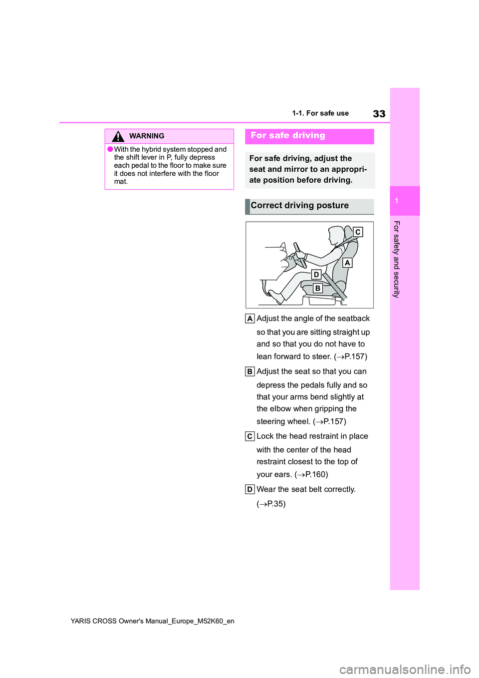 TOYOTA YARIS CROSS 2021  Owners Manual 33
1
YARIS CROSS Owner's Manual_Europe_M52K60_en
1-1. For safe use
For safety and security
Adjust the angle of the seatback  
so that you are sitting straight up  
and so that you do not have to  