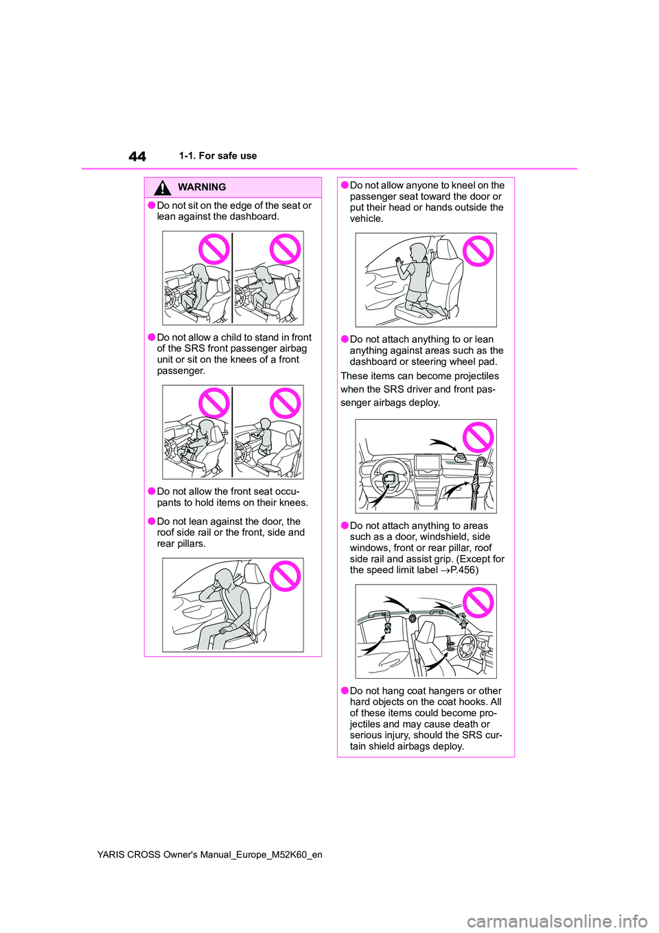 TOYOTA YARIS CROSS 2021  Owners Manual 44
YARIS CROSS Owner's Manual_Europe_M52K60_en
1-1. For safe use
WARNING
●Do not sit on the edge of the seat or  lean against the dashboard.
●Do not allow a child to stand in front of the SRS 