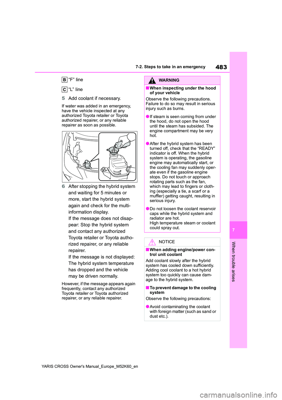 TOYOTA YARIS CROSS 2021  Owners Manual 483
7
YARIS CROSS Owner's Manual_Europe_M52K60_en
7-2. Steps to take in an emergency
When trouble arises
“F” line 
“L” line 
5 Add coolant if necessary.
If water was added in an emergency,