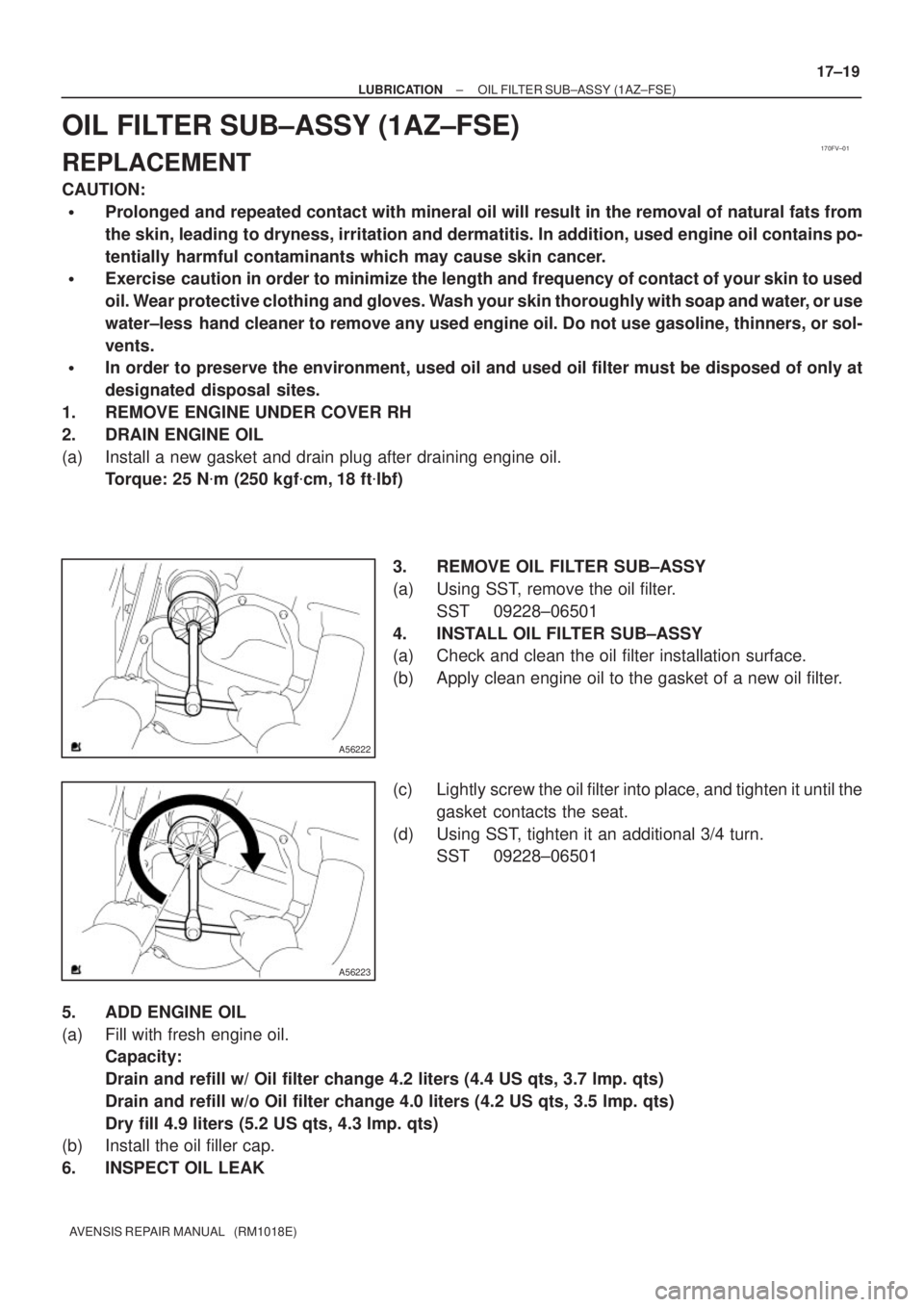 TOYOTA AVENSIS 2005  Service Repair Manual 170FV±01
A56222
A56223
± LUBRICATIONOIL FILTER SUB±ASSY (1AZ±FSE)
17±19
AVENSIS REPAIR MANUAL   (RM1018E)
OIL FILTER SUB±ASSY (1AZ±FSE)
REPLACEMENT
CAUTION:
Prolonged and repeated contact with