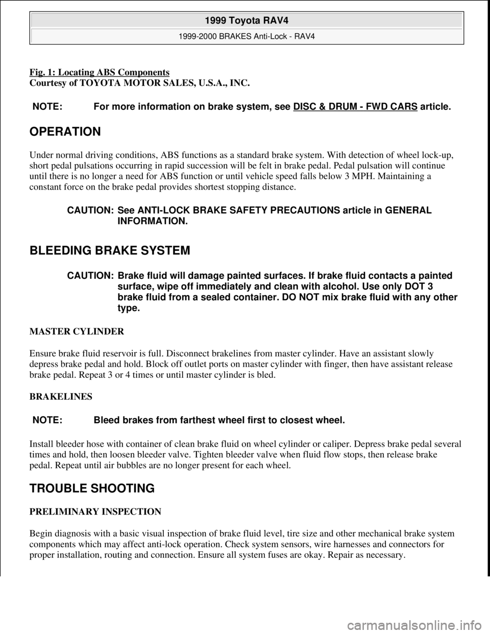 TOYOTA RAV4 1996  Service Repair Manual Fig. 1: Locating ABS Components 
Courtesy of TOYOTA MOTOR SALES, U.S.A., INC. 
OPERATION 
Under normal driving conditions, ABS functions as a standard brake system. With detection of wheel lock-up, 
s