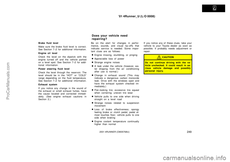 TOYOTA 4RUNNER 2001  Owners Manual   
’01 4Runner_U (L/O 0008)
2492001 4RUNNER (OM35768U)
Brake fluid level
Make sure the brake fluid level is correct.
See Section 7�2 for additional information.
Engine oil level
Check the level on t