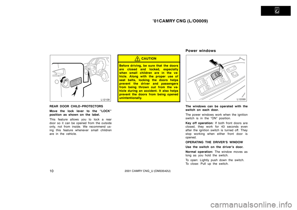 TOYOTA CAMRY CNG 2001  Owners Manual   
’01CAMRY CNG (L/O0009)
102001 CAMRY CNG_U (OM33542U)
REAR DOOR CHILD−PROTECTORS
Move the lock lever to the “LOCK”
position as shown on the label.
This feature allows you to lock a rear
door