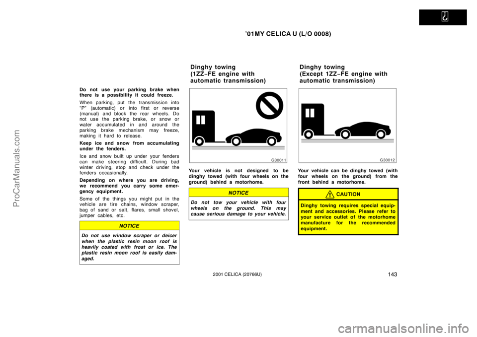 TOYOTA CELICA 2001  Owners Manual   
’01MY CELICA U (L/O 0008)
1432001 CELICA (20766U)
Do not use your parking brake when
there is a possibility it could freeze.
When parking, put the transmission into
“P” (automatic) or into fi