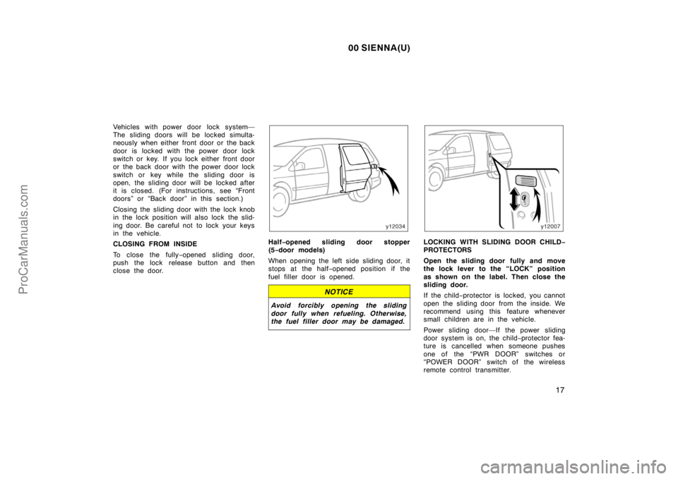 TOYOTA SIENNA 2000  Owners Manual 00 SIENNA(U)
17
Vehicles with power door  lock system—
The sliding doors will be locked simulta-
neously when either front door or the back
door is locked with the power door lock
switch or key. If 