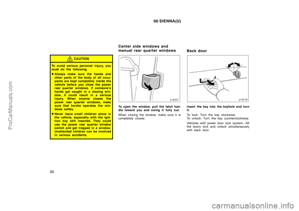 TOYOTA SIENNA 2000  Owners Manual 00 SIENNA(U)
30
CAUTION
To avoid serious personal  injury, you
must do the following.
Always make sure the hands and
other parts of  the body of all occu-
pants are kept completely inside the
vehicle