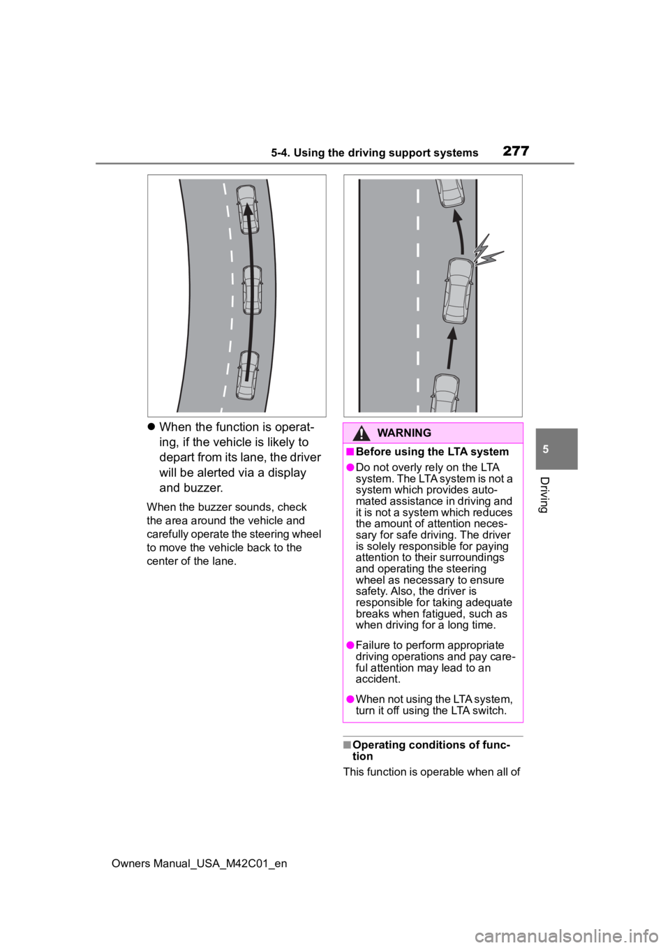 TOYOTA BZ4X 2023  Owners Manual 2775-4. Using the driving support systems
Owners Manual_USA_M42C01_en
5
Driving
 When the function is operat-
ing, if the vehicl e is likely to 
depart from its lane, the driver 
will be alerted vi