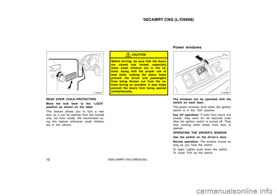 TOYOTA CAMRY CNG 2000  Owners Manual ’00CAMRY CNG (L/O9908)
102000 CAMRY CNG (OM33519U)
REAR DOOR CHILD−PROTECTORS
Move the lock lever to the “LOCK”
position as shown on the label.
This feature allows you to lock a rear
door so i