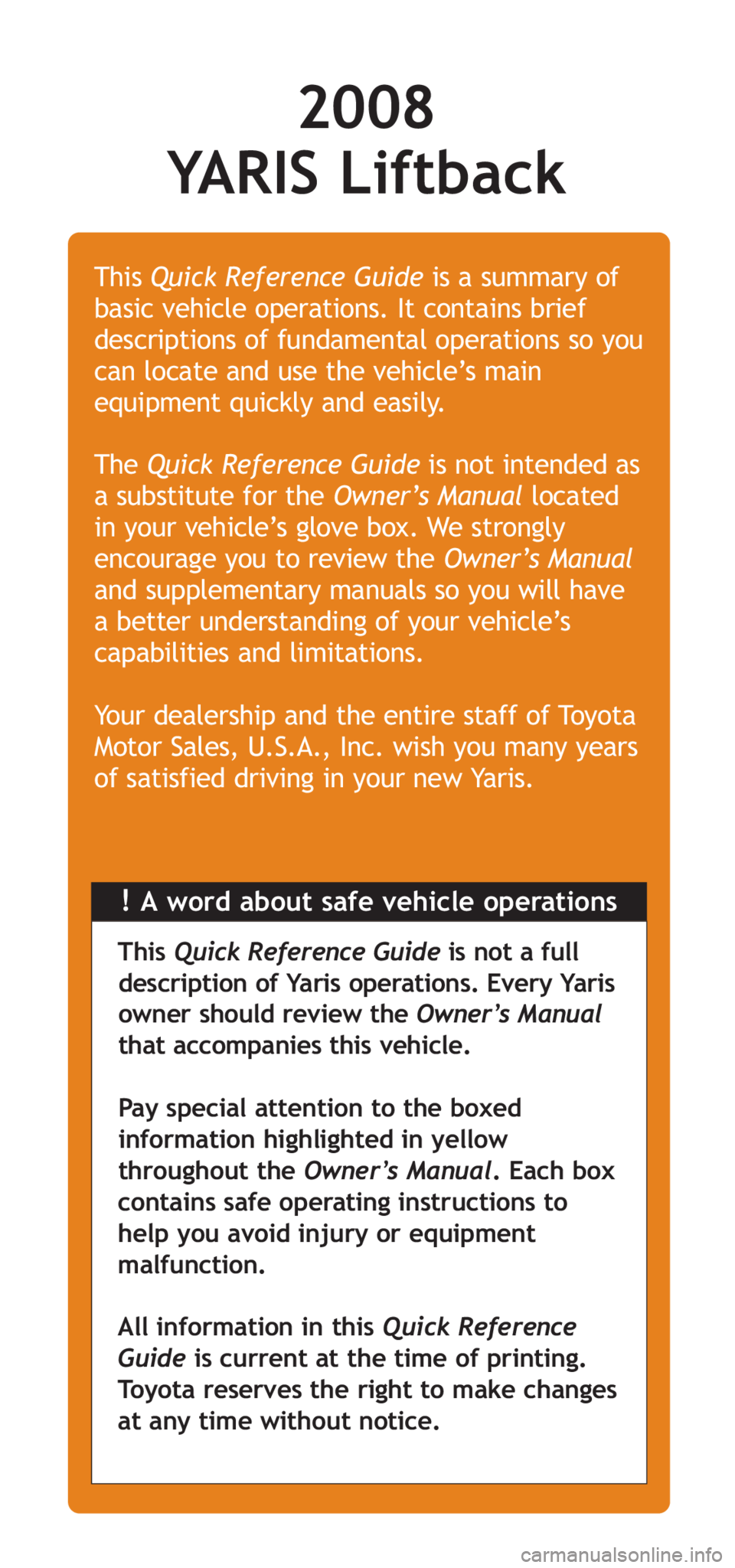 TOYOTA YARIS HATCHBACK 2008  Owners Manual 2008 
YARIS Liftback
!A word about safe vehicle operations
This 
Quick Reference Guide is a summary of
basic vehicle operations. It contains brief
descriptions of fundamental operations so you
can loc