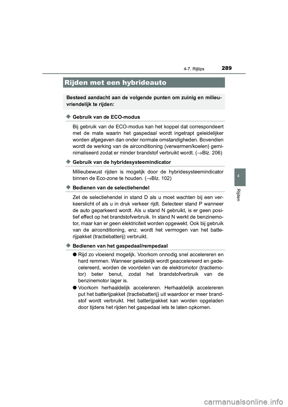 TOYOTA AURIS HYBRID 2015  Instructieboekje (in Dutch) 289
UK AURIS_HV_HB_EE (OM12J68E)
4
Rijden
4-7. Rijtips
◆Gebruik van de ECO-modus
Bij gebruik van de ECO-modus kan het koppel dat correspondeert
met de mate waarin het gaspedaal  wordt ingetrapt gele