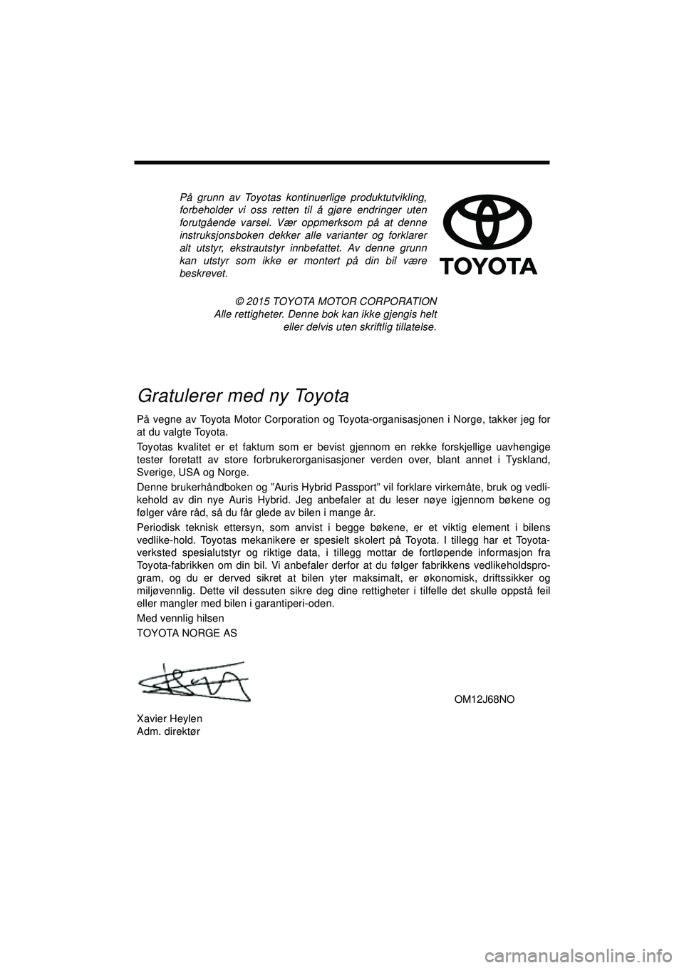 TOYOTA AURIS HYBRID 2015  Instruksjoner for bruk (in Norwegian) På grunn av Toyotas kontinuerlige produktutvikling,
forbeholder vi oss retten til å gjøre endringer uten
forutgående varsel. Vær oppmerksom på at denne
instruksjonsboken dekker alle varianter og