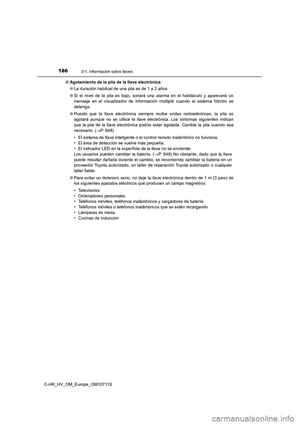 TOYOTA C-HR 2021  Manual del propietario (in Spanish) 1863-1. Información sobre llaves
C-HR_HV_OM_Europe_OM10711S■Agotamiento de la pila de la llave electrónica
●La duración habitual de una pila es de 1 a 2 años.
●Si el nivel de la pila es bajo