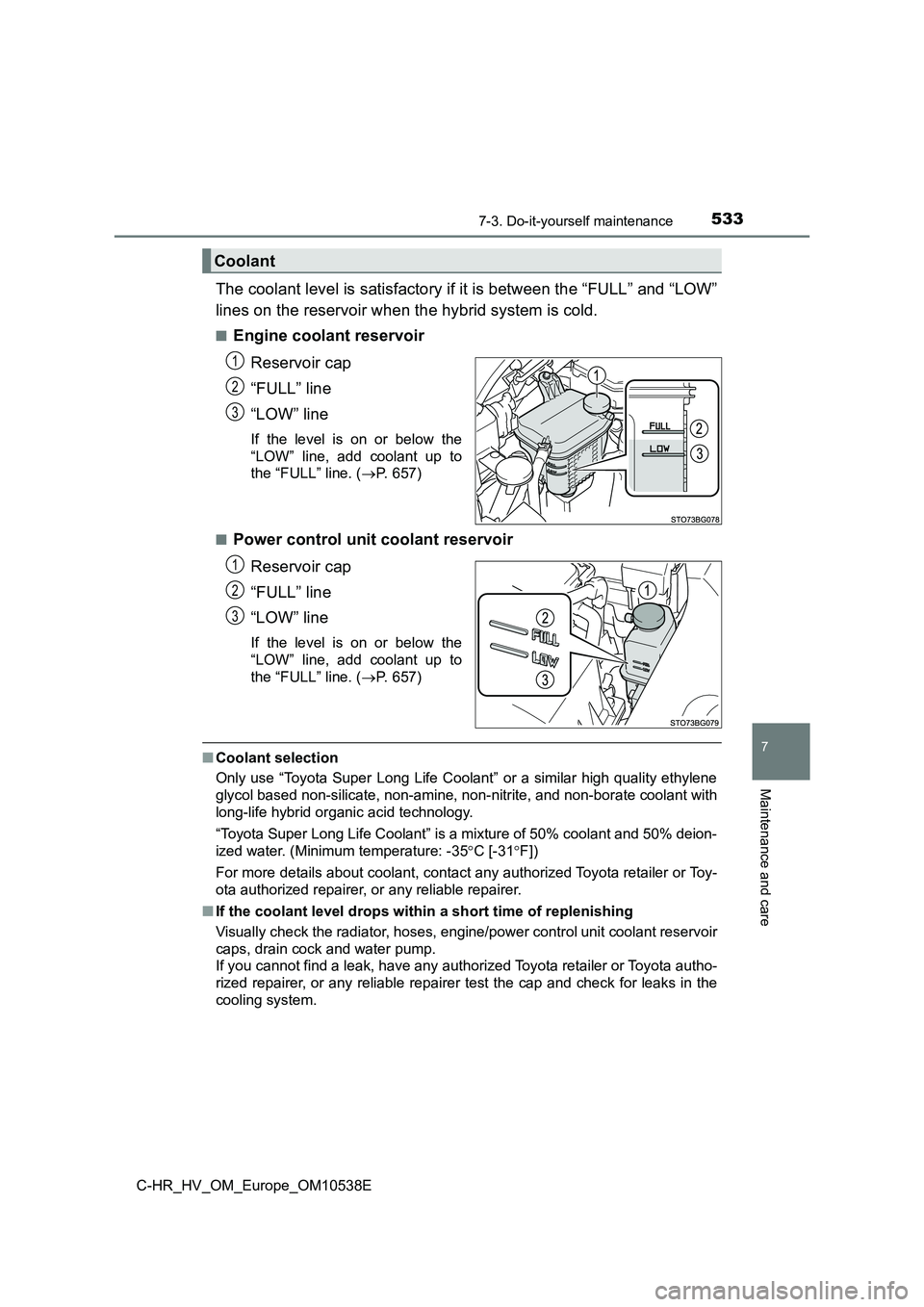 TOYOTA C_HR HYBRID 2017  Owners Manual 5337-3. Do-it-yourself maintenance
C-HR_HV_OM_Europe_OM10538E
7
Maintenance and care
The coolant level is satisfactory if it is between the “FULL” and “LOW” 
lines on the reservoir when the hy