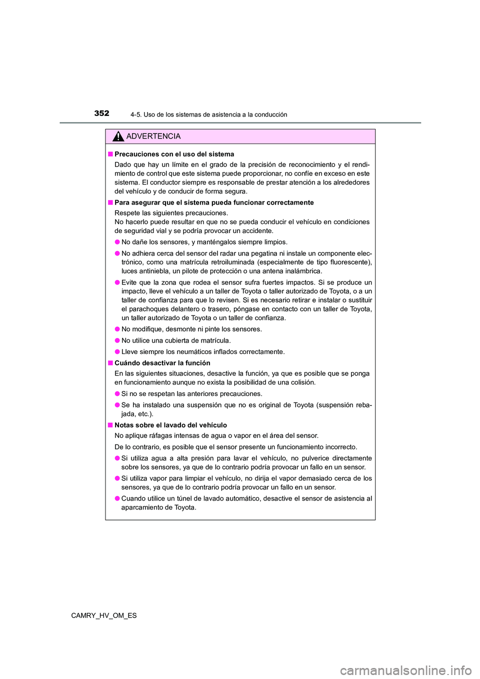 TOYOTA CAMRY 2023  Manual del propietario (in Spanish) 3524-5. Uso de los sistemas de asistencia a la conducción
CAMRY_HV_OM_ES
ADVERTENCIA
■Precauciones con el uso del sistema 
Dado que hay un límite en el grado de la precisión de reconocimiento y e