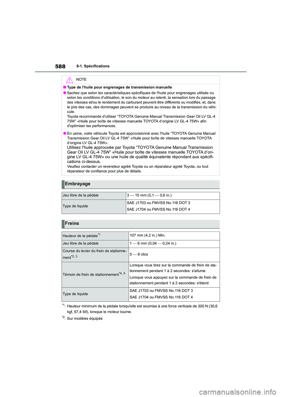 TOYOTA COROLLA 2023  Manuel du propriétaire (in French) 5889-1. Spécifications
*1: Hauteur minimum de la pédale lorsquelle est soumise à une force verticale de 300 N (30,6  
kgf, 67,4 lbf), lorsque le moteur tourne.
*2: Sur modèles équipés
NOTE
■T