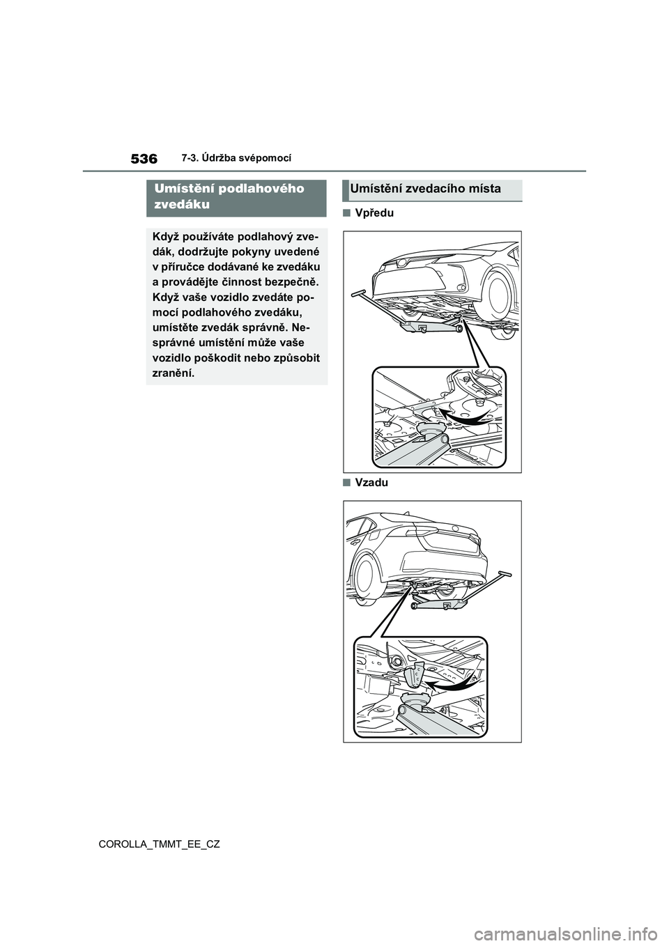 TOYOTA COROLLA 2021  Návod na použití (in Czech) 5367-3. Údržba svépomocí 
COROLLA_TMMT_EE_CZ
■Vpředu
■Vzadu
Umístění podlahového  
zvedáku
Když používáte podlahový zve- 
dák, dodržujte pokyny uvedené 
v příručce dodávané 