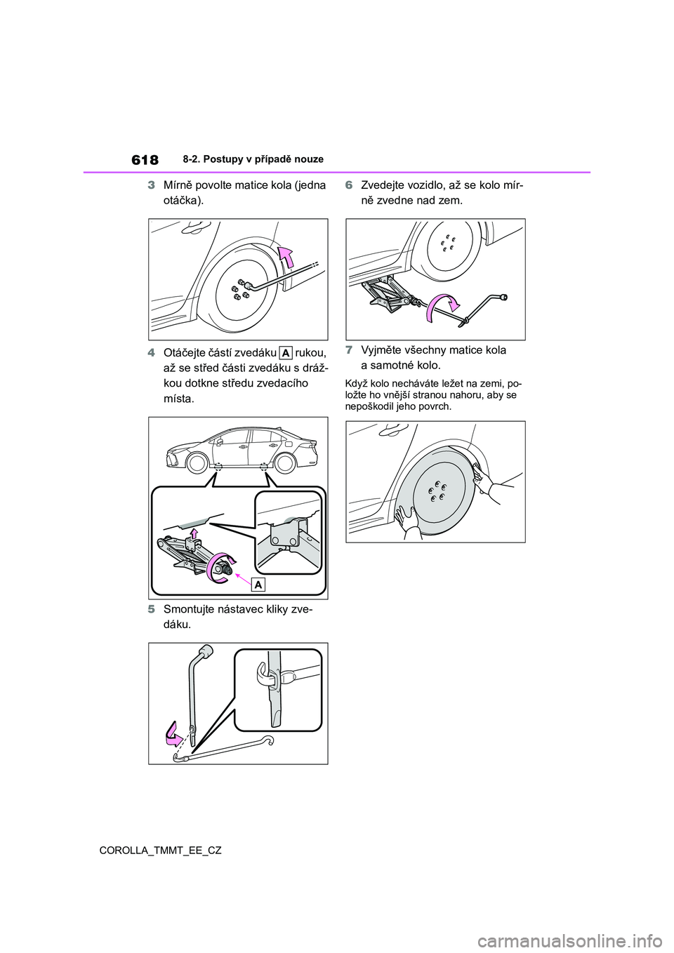 TOYOTA COROLLA 2021  Návod na použití (in Czech) 6188-2. Postupy v případě nouze 
COROLLA_TMMT_EE_CZ
3 Mírně povolte matice kola (jedna  
otáčka). 
4 Otáčejte částí zvedáku   rukou,  
až se střed část i zvedáku s dráž- 
kou dotkn