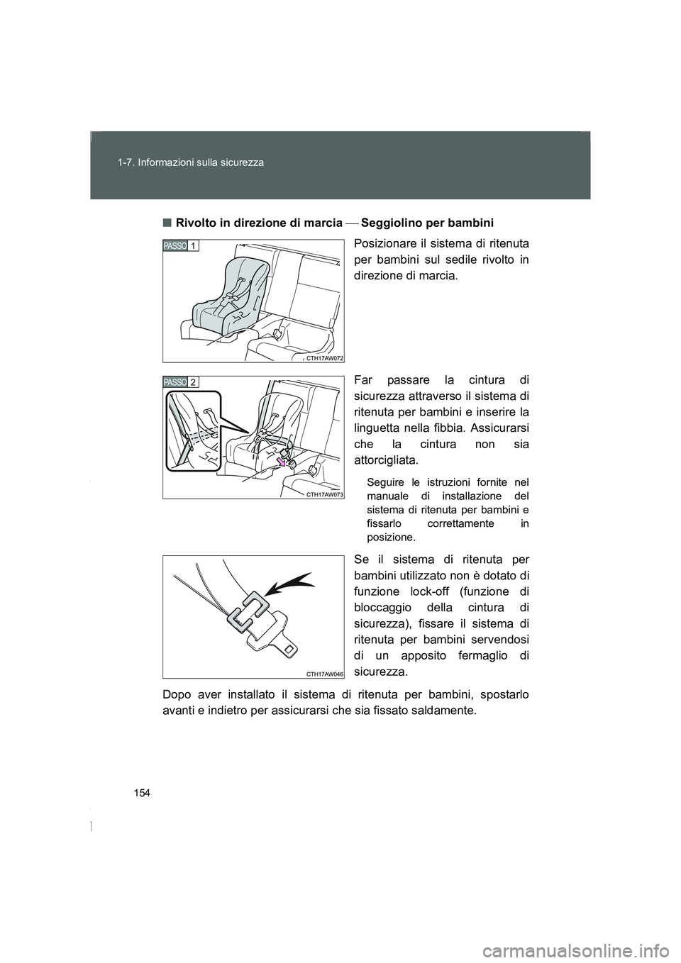 TOYOTA GT86 2014  Manuale duso (in Italian) 154 1-7. Informazioni sulla sicurezza
FT86_EL■Rivolto in direzione di marcia  Seggiolino per bambini
Posizionare il sistema di ritenuta
per bambini sul sedile rivolto in
direzione di marcia.
Far 