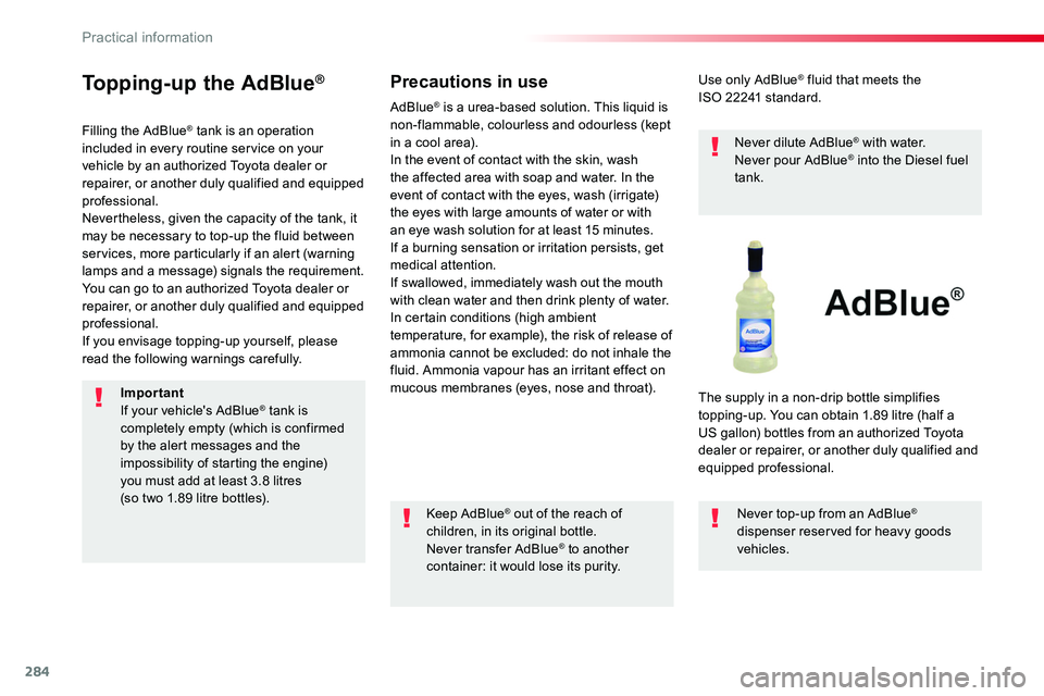 TOYOTA PROACE 2019  Owners Manual 284
Topping-up the AdBlue®
Filling the AdBlue® tank is an operation included in every routine service on your vehicle by an authorized Toyota dealer or repairer, or another duly qualified and equipp