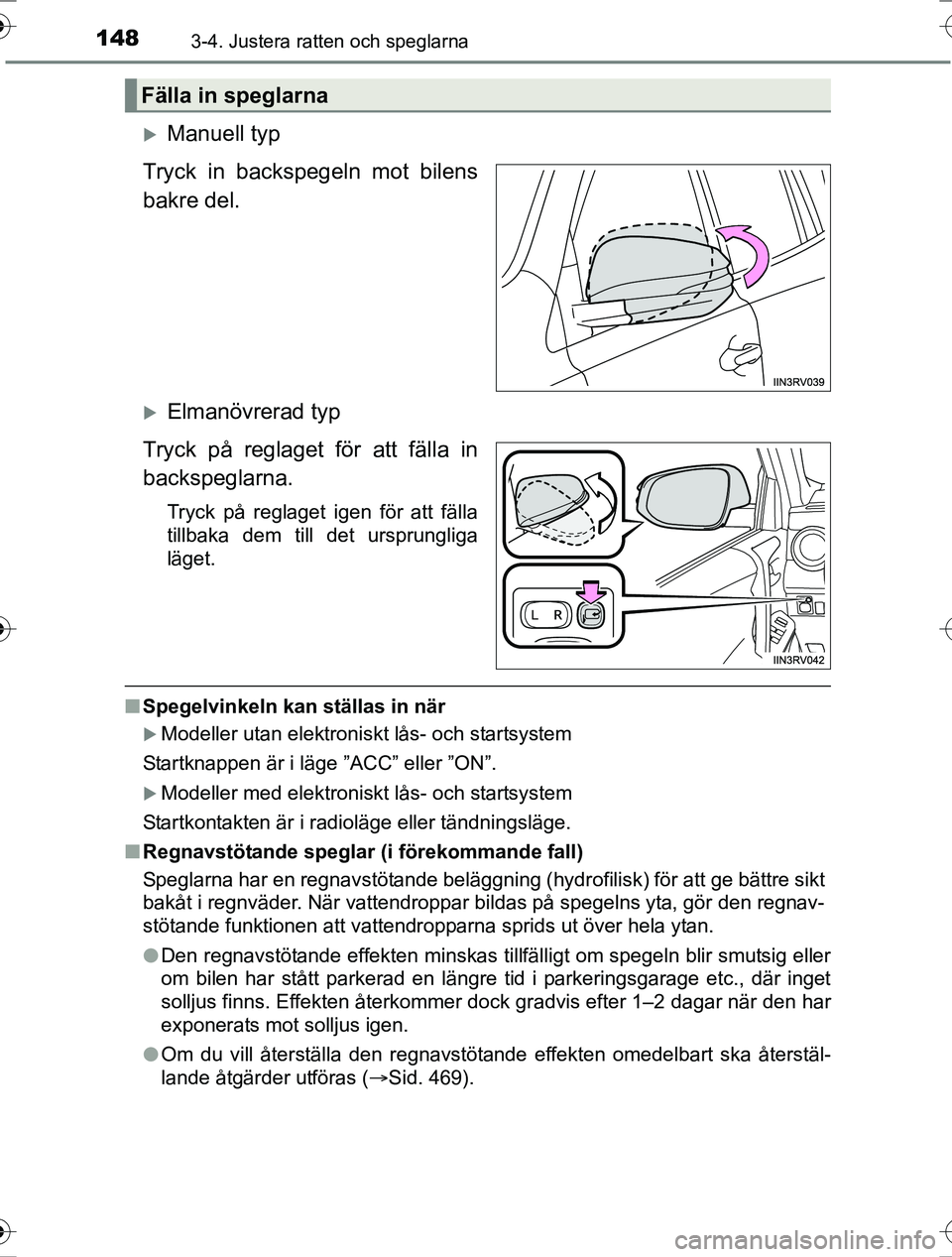 TOYOTA RAV4 2017  Bruksanvisningar (in Swedish) 1483-4. Justera ratten och speglarna
OM42753SE
Manuell typ
Tryck in backspegeln mot bilens
bakre del.
Elmanövrerad typ
Tryck på reglaget för att fälla in
backspeglarna.
Tryck på reglaget ig