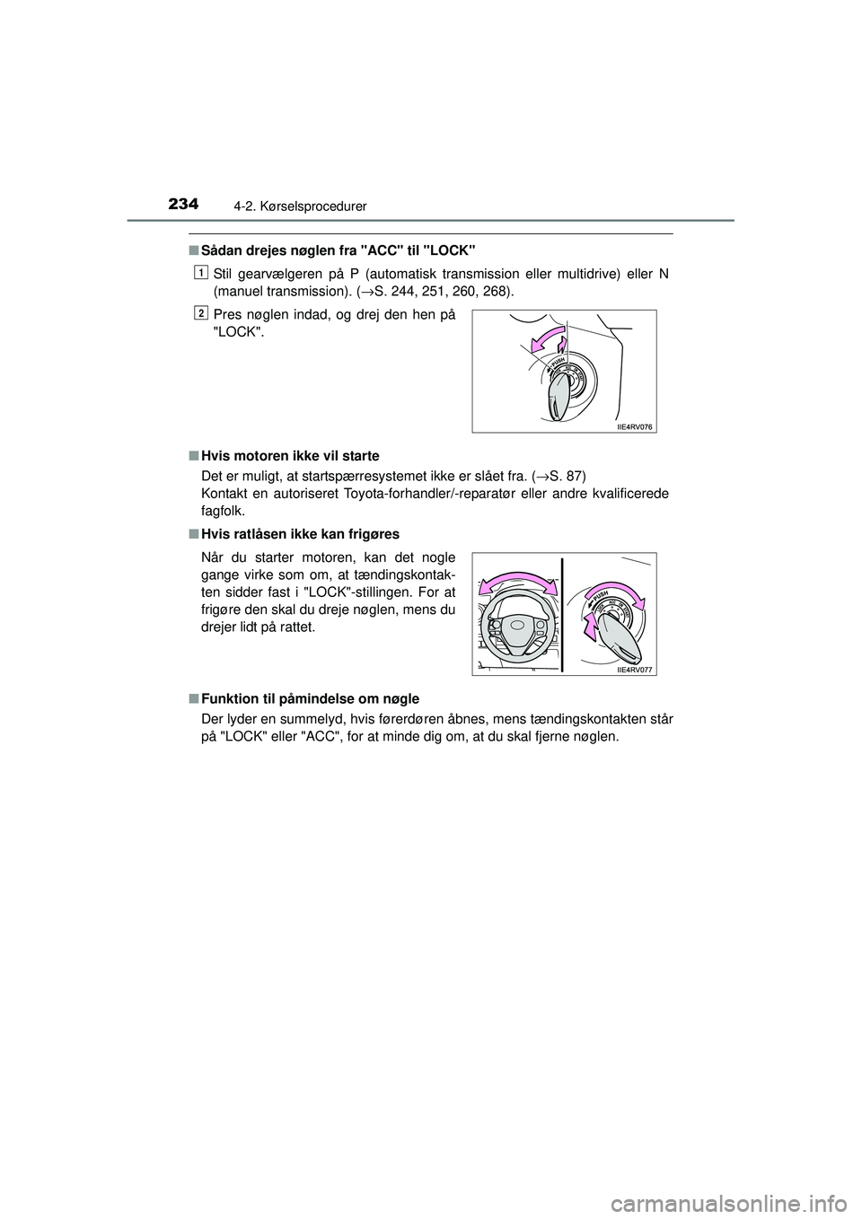 TOYOTA RAV4 2015  Brugsanvisning (in Danish) 2344-2. Kørselsprocedurer
OM42A79DK
■Sådan drejes nøglen fra "ACC" til "LOCK"
Stil gearvælgeren på P (automatisk transmission eller multidrive) eller N
(manuel transmission). ( →S. 244, 251, 