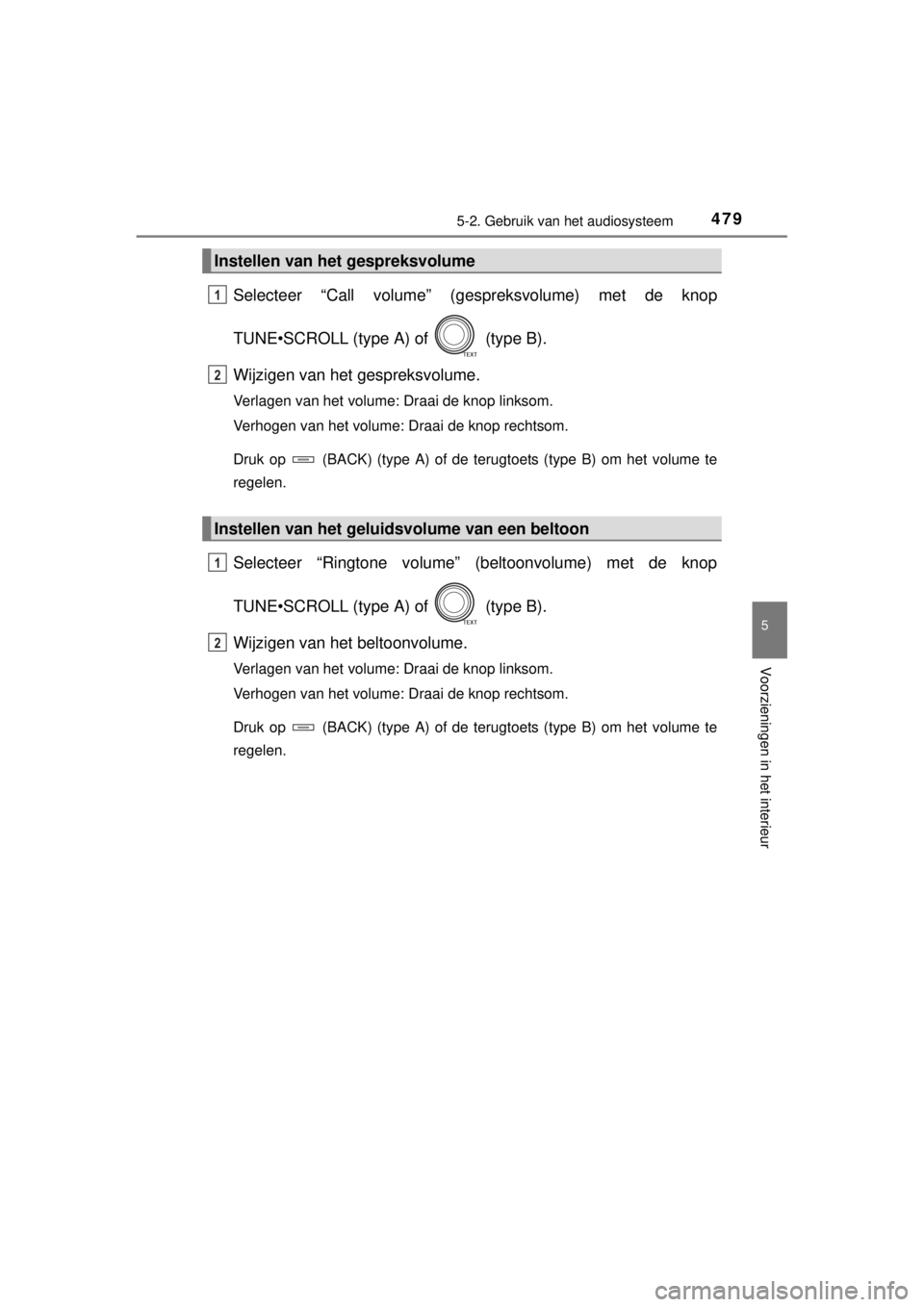 TOYOTA RAV4 2014  Instructieboekje (in Dutch) 4795-2. Gebruik van het audiosysteem
5
Voorzieningen in het interieur
RAV4_OM_OM42A21E_(EE)
Selecteer “Call volume” (gespreksvolume) met de knop
TUNE•SCROLL (type A) of   (type B).
Wijzigen van 