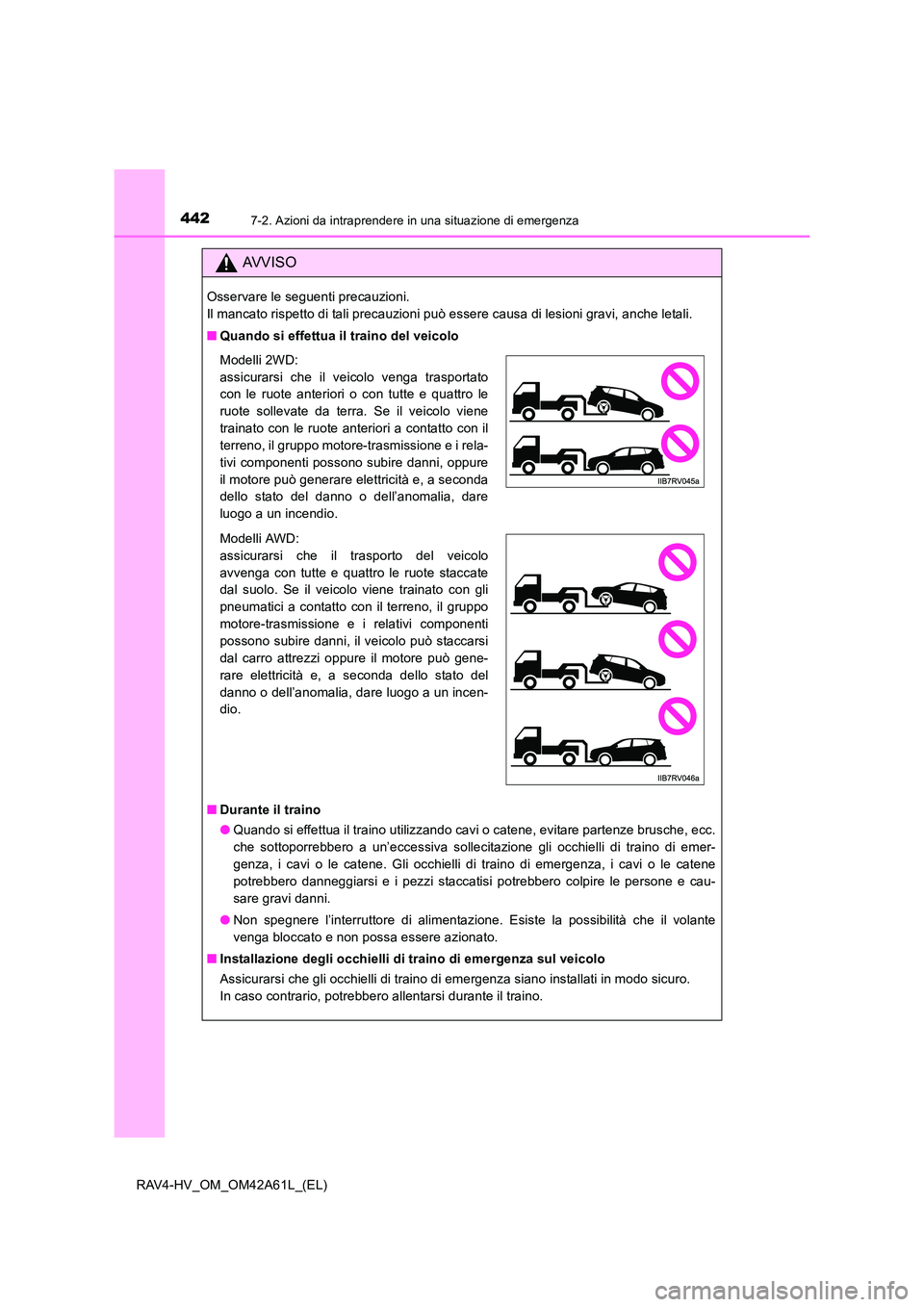 TOYOTA RAV4 HYBRID 2015  Manuale duso (in Italian) 4427-2. Azioni da intraprendere in una situazione di emergenza
RAV4-HV_OM_OM42A61L_(EL)
AVVISO
Osservare le seguenti precauzioni. 
Il mancato rispetto di tali precauzioni può essere causa di lesioni 