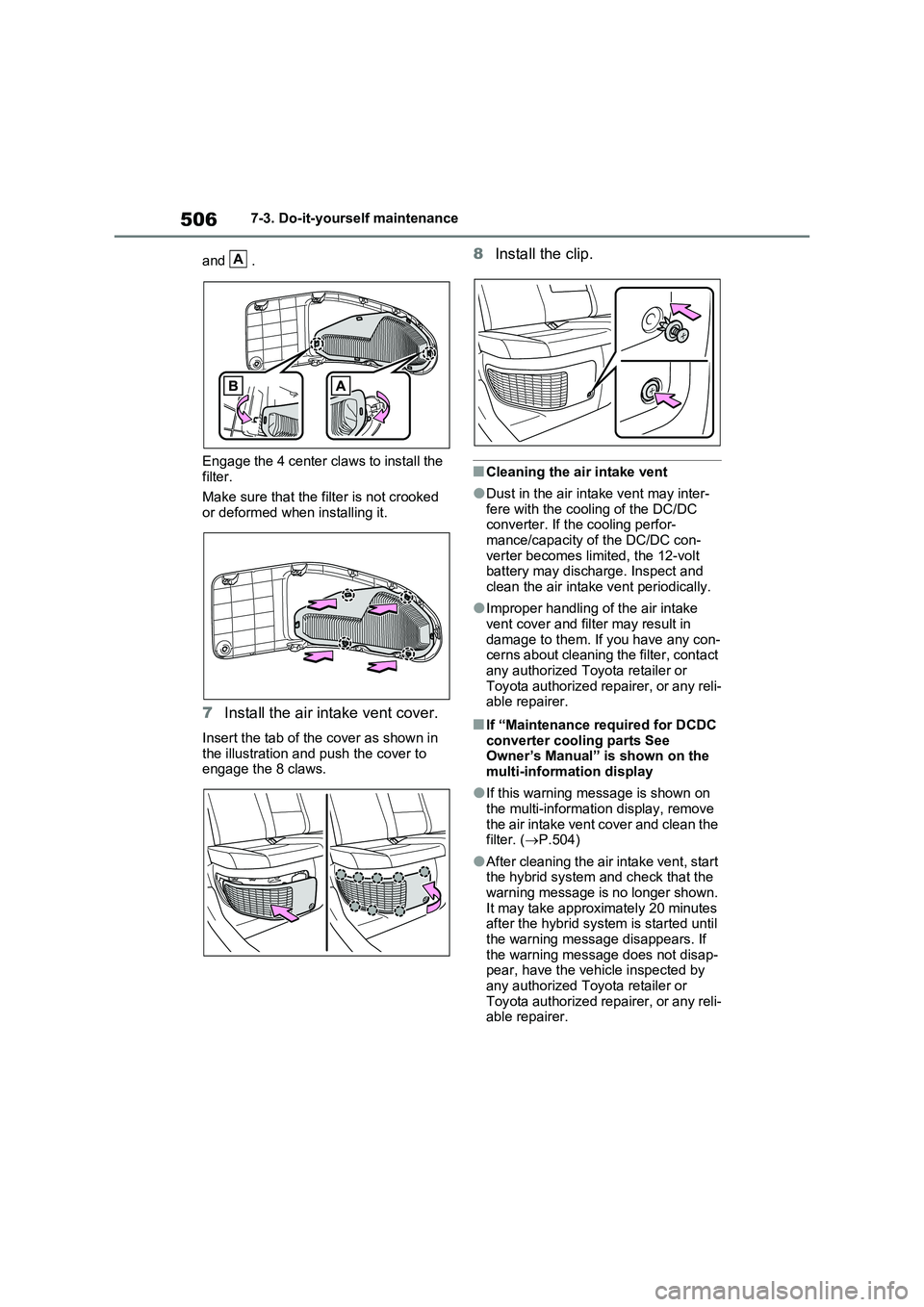 TOYOTA RAV4 PLUG-IN HYBRID 2023  Owners Manual 5067-3. Do-it-yourself maintenance
and .
Engage the 4 center claws to install the 
filter.
Make sure that the filter is not crooked 
or deformed when installing it.
7Install the air intake vent cover.