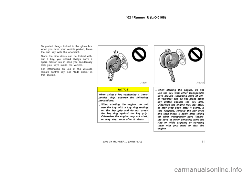 TOYOTA 4RUNNER 2002 N210 / 4.G User Guide ’02 4Runner_U (L/O 0108)
112002 MY 4RUNNER_U (OM 35787U)
To protect things locked in the glove box
when you have your vehicle parked, leave
the sub key with the attendant.
Since the side doors  can 