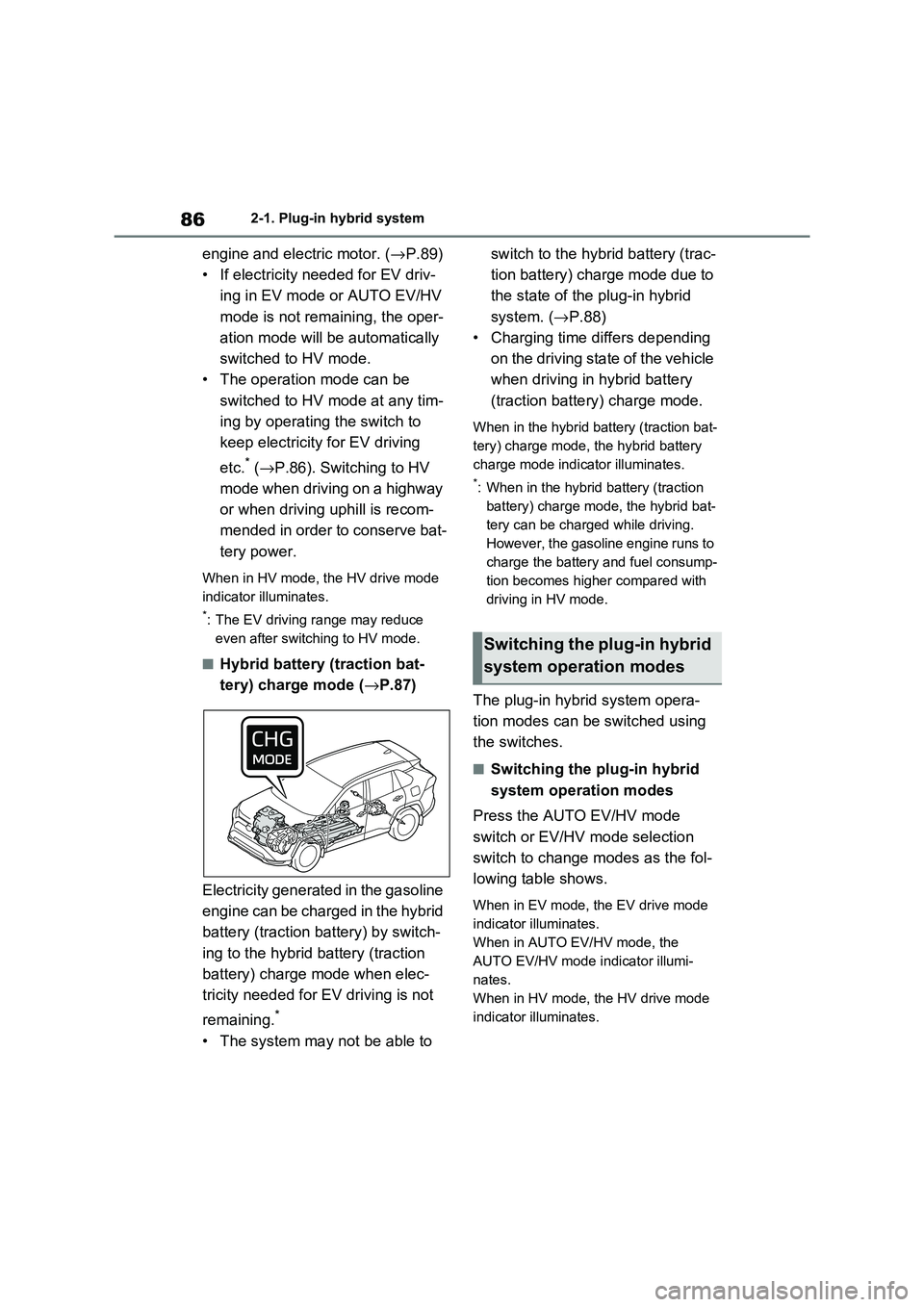 TOYOTA RAV4 PLUG-IN HYBRID 2021  Owners Manual 862-1. Plug-in hybrid system
engine and electric motor. (→P.89) 
• If electricity needed for EV driv - 
ing in EV mode or AUTO EV/HV 
mode is not remaining, the oper - 
ation mode will  be automat