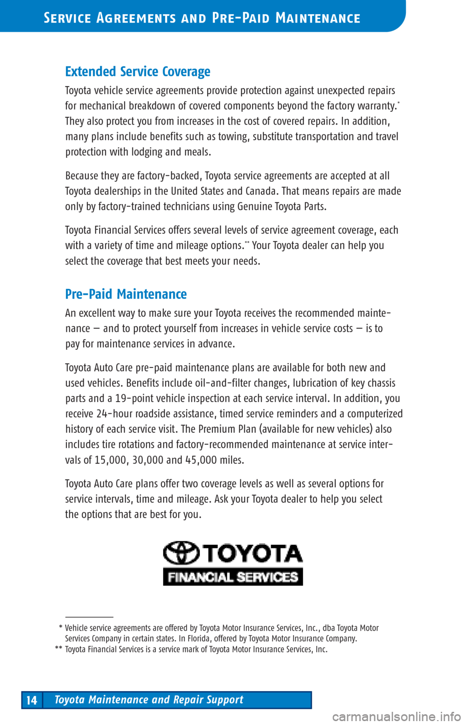 TOYOTA 4RUNNER 2002 N210 / 4.G Scheduled Maintenance Guide Toyota Maintenance and Repair Support14
Service Agreements and Pre-Paid Maintenance
Extended Service Coverage
Toyota vehicle service agreements provide protection against unexpected repairs
formechani