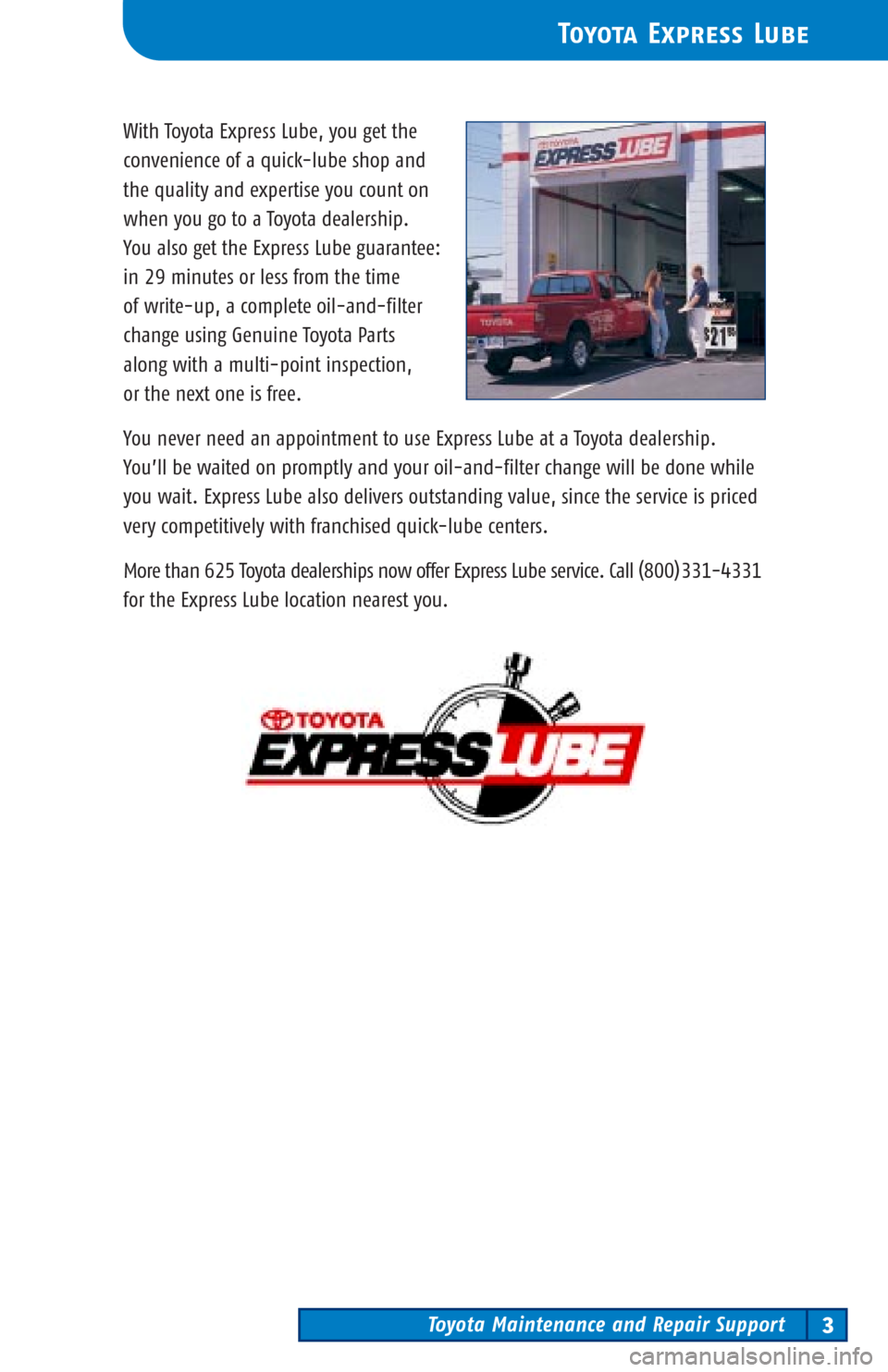 TOYOTA 4RUNNER 2002 N210 / 4.G Scheduled Maintenance Guide Toyota Maintenance and Repair Support3
Toyota Express Lube
With Toyota Express Lube, you get the
convenience of a quick-lube shop and 
the quality and expertise you count on
when you go to a Toyota de